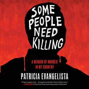 Some People Need Killing: A Memoir of Murder in My Country by Patricia Evangelista