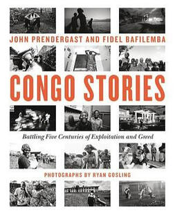 Congo Stories: Battling Five Centuries of Exploitation and Greed by John Prendergast, Fidel Bafilemba