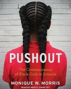 Pushout: The Criminalization of Black Girls in Schools by Monique W. Morris