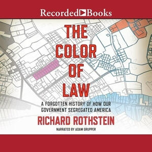 The Color of Law: A Forgotten History of How Our Government Segregated America Richard Rothstein