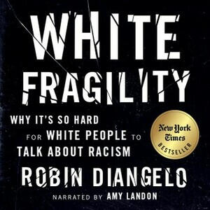 White Fragility: Why It's So Hard for White People to Talk About Racism by Robin DiAngelo